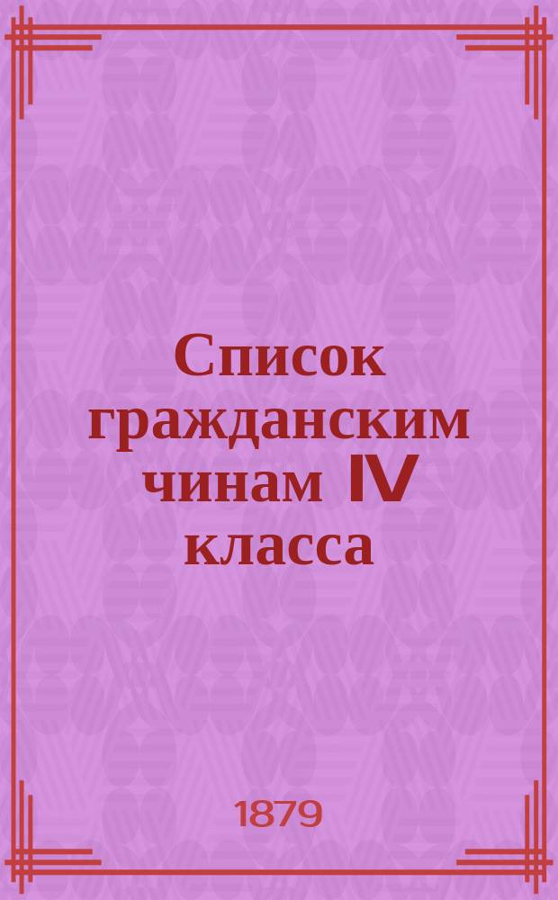 Список гражданским чинам IV класса : Испр. по 1-е окт. 1879 г