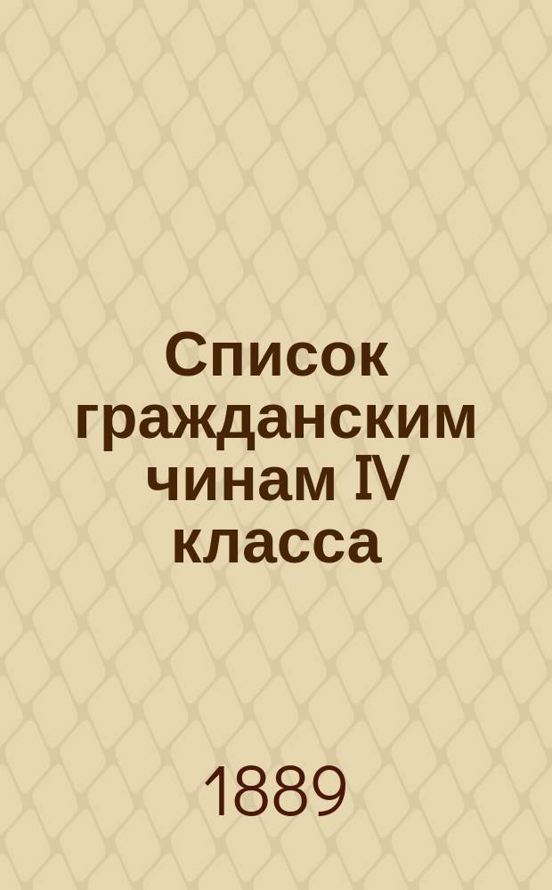Список гражданским чинам IV класса : Испр. по 1-е июня 1889 г