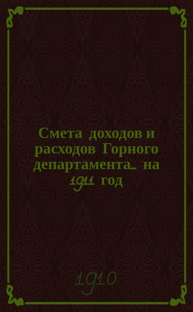 Смета доходов и расходов Горного департамента... на 1911 год