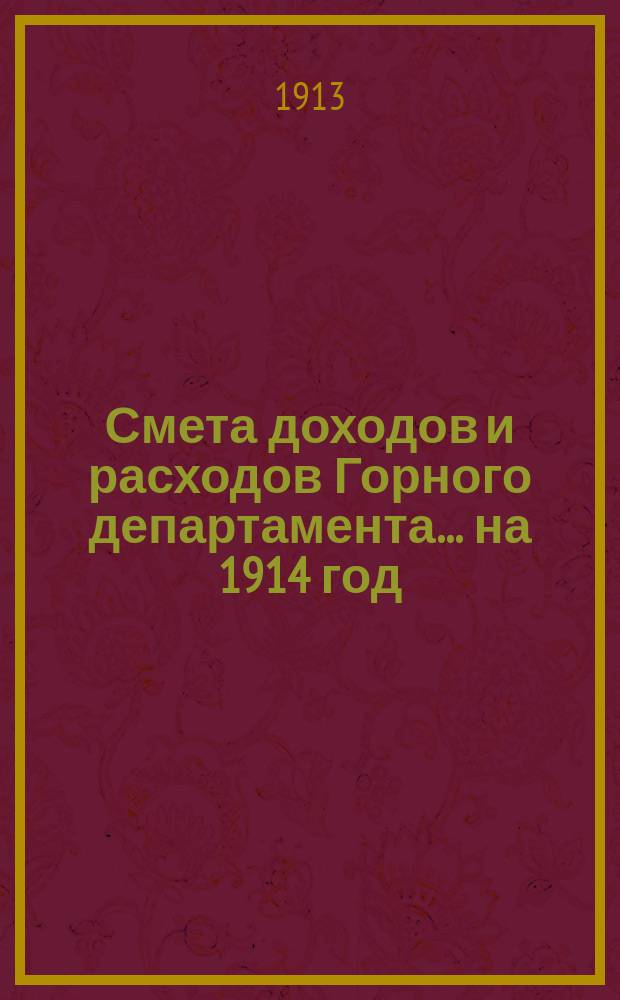 Смета доходов и расходов Горного департамента... на 1914 год