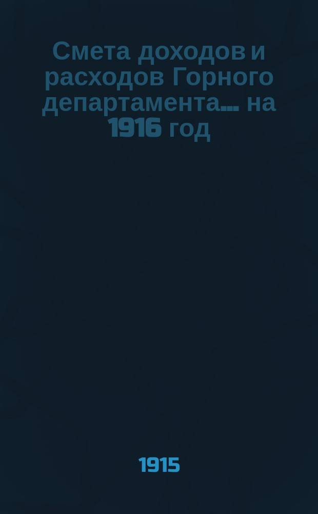 Смета доходов и расходов Горного департамента... на 1916 год