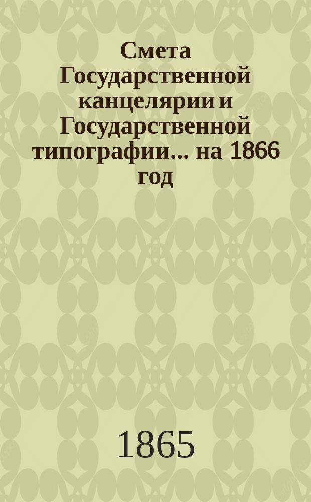 Смета Государственной канцелярии и Государственной типографии... на 1866 год