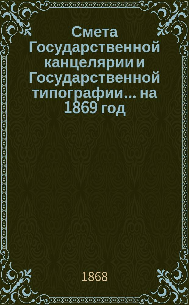 Смета Государственной канцелярии и Государственной типографии... на 1869 год