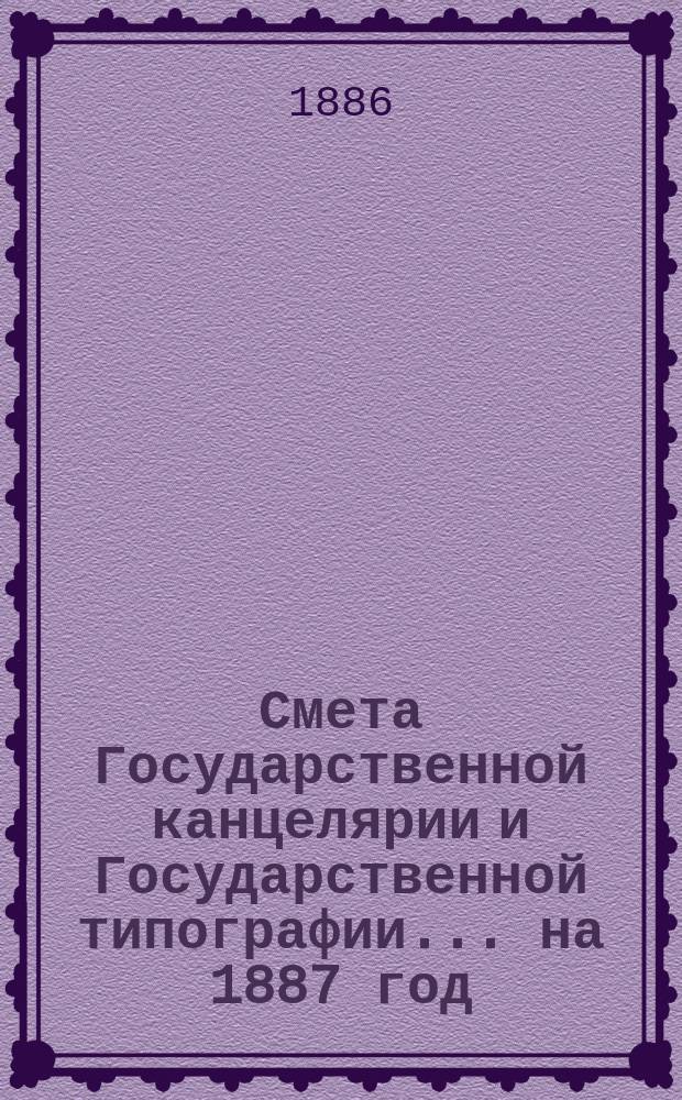 Смета Государственной канцелярии и Государственной типографии... на 1887 год
