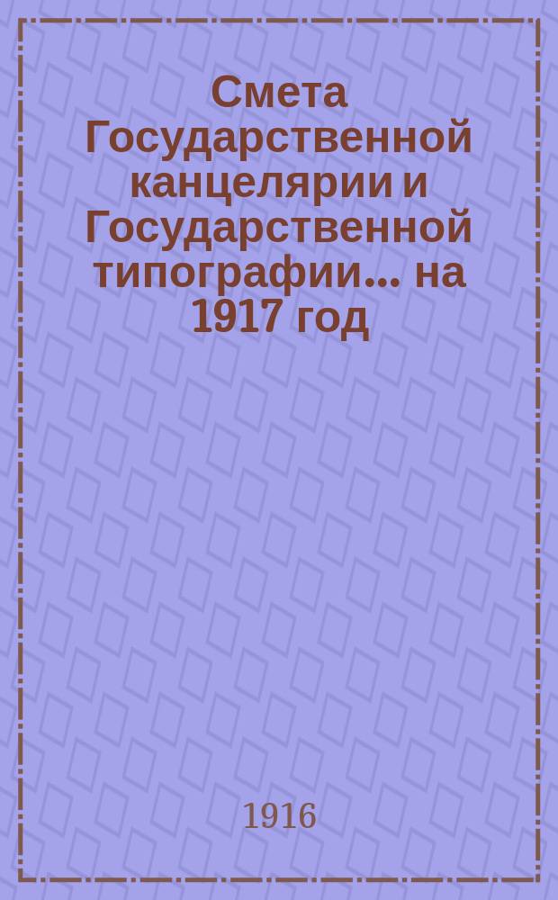 Смета Государственной канцелярии и Государственной типографии... на 1917 год