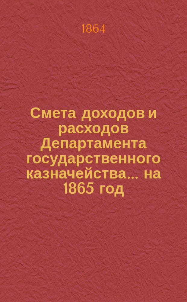 Смета доходов и расходов Департамента государственного казначейства... на 1865 год