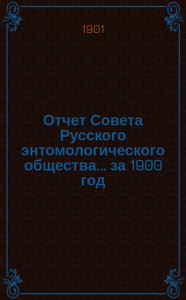 Отчет Совета Русского энтомологического общества ... за 1900 год