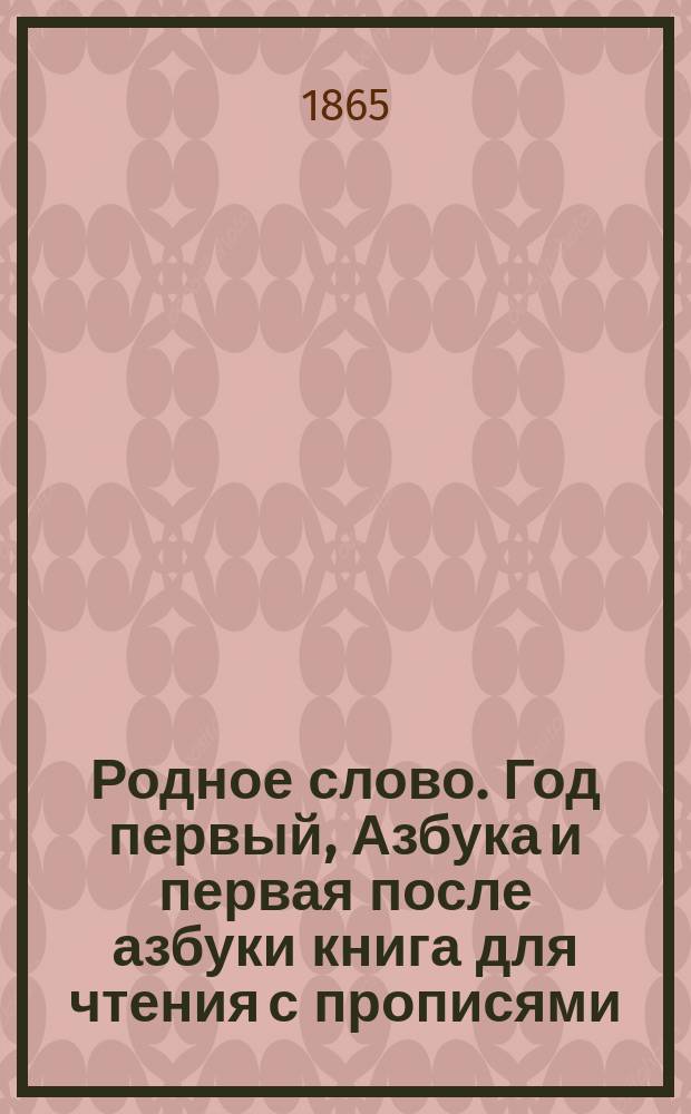 Родное слово. Год первый, Азбука и первая после азбуки книга для чтения с прописями, образцами для первоначальной рисовки и картинками в тексте : Для детей мл. возраста