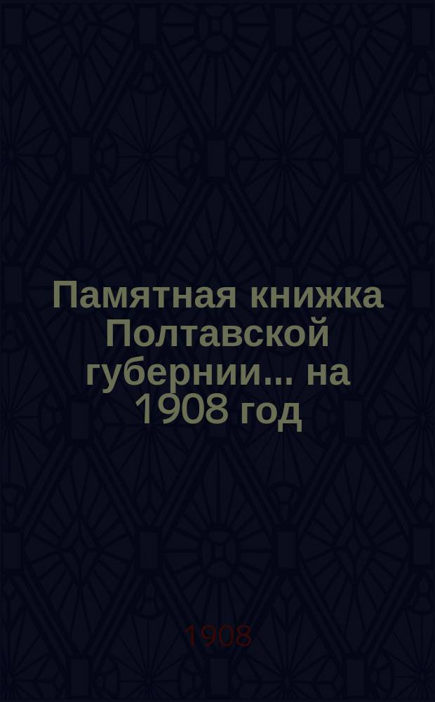 Памятная книжка Полтавской губернии... на 1908 год