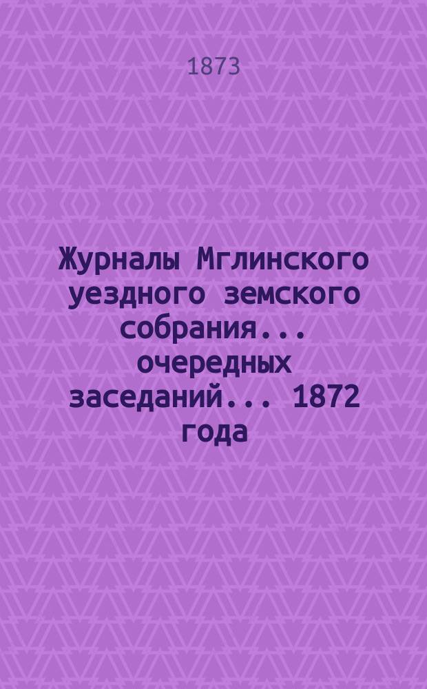 Журналы Мглинского уездного земского собрания... очередных заседаний... 1872 года