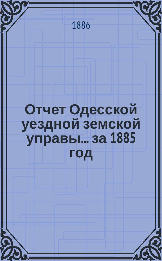 Отчет Одесской уездной земской управы... за 1885 год