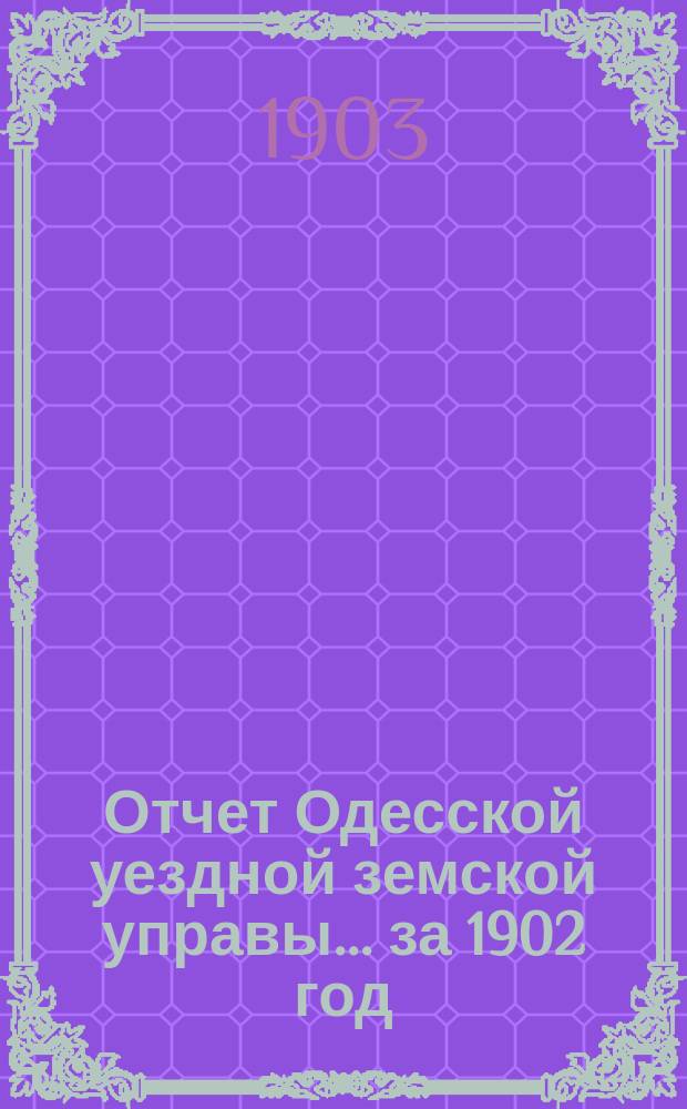 Отчет Одесской уездной земской управы... за 1902 год