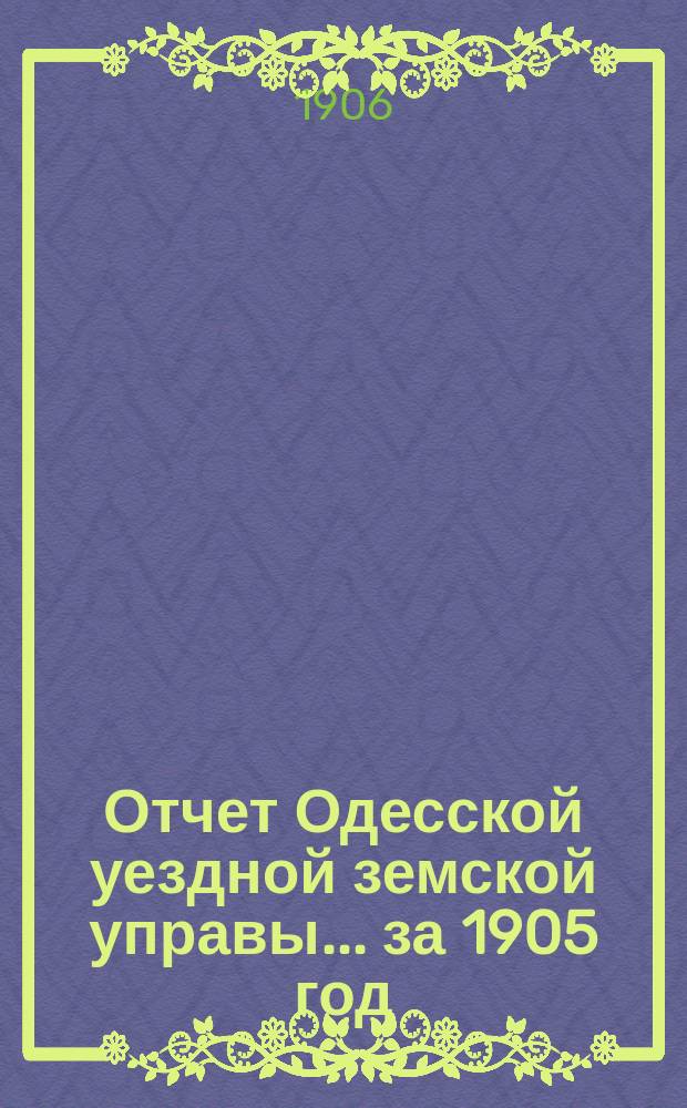 Отчет Одесской уездной земской управы... за 1905 год