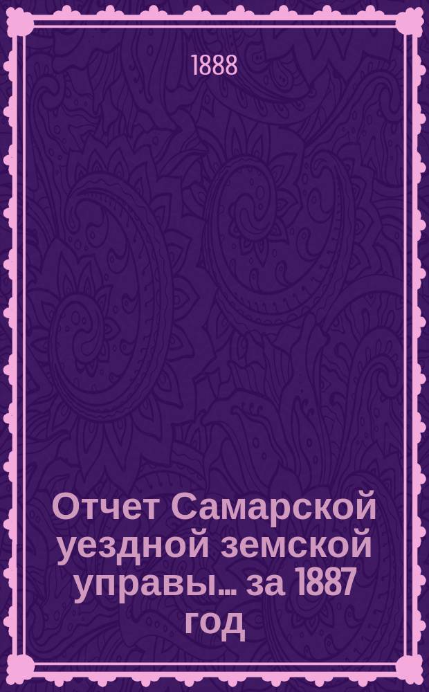 Отчет Самарской уездной земской управы... ... за 1887 год