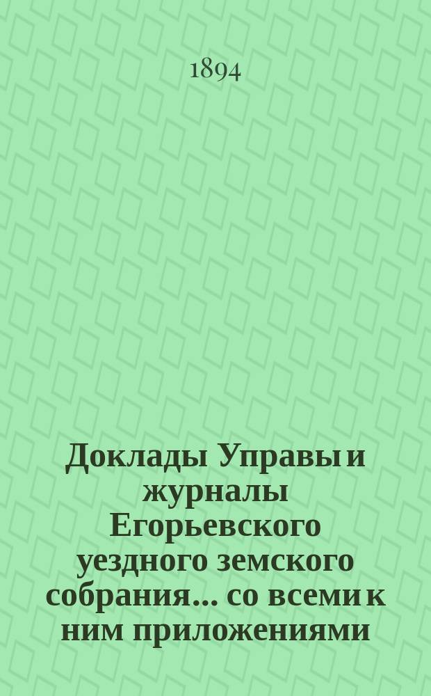 Доклады Управы и журналы Егорьевского уездного земского собрания... со всеми к ним приложениями. XXIX очередного созыва 1893 года