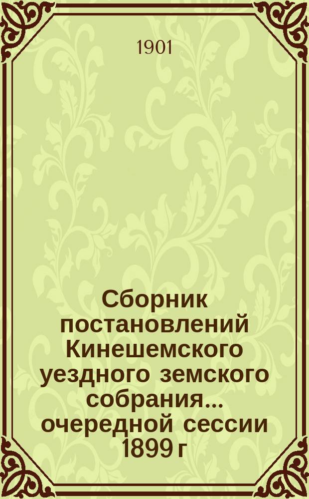 Сборник постановлений Кинешемского уездного земского собрания... очередной сессии 1899 г.