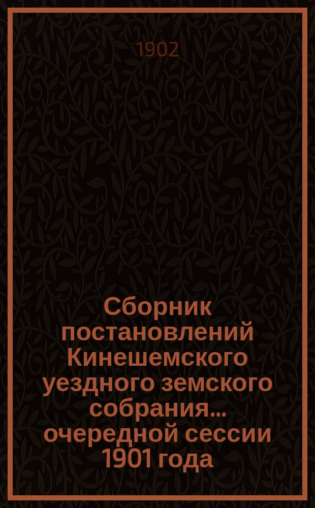 Сборник постановлений Кинешемского уездного земского собрания... очередной сессии 1901 года. (С 18 по 22 (включительно) сент.)