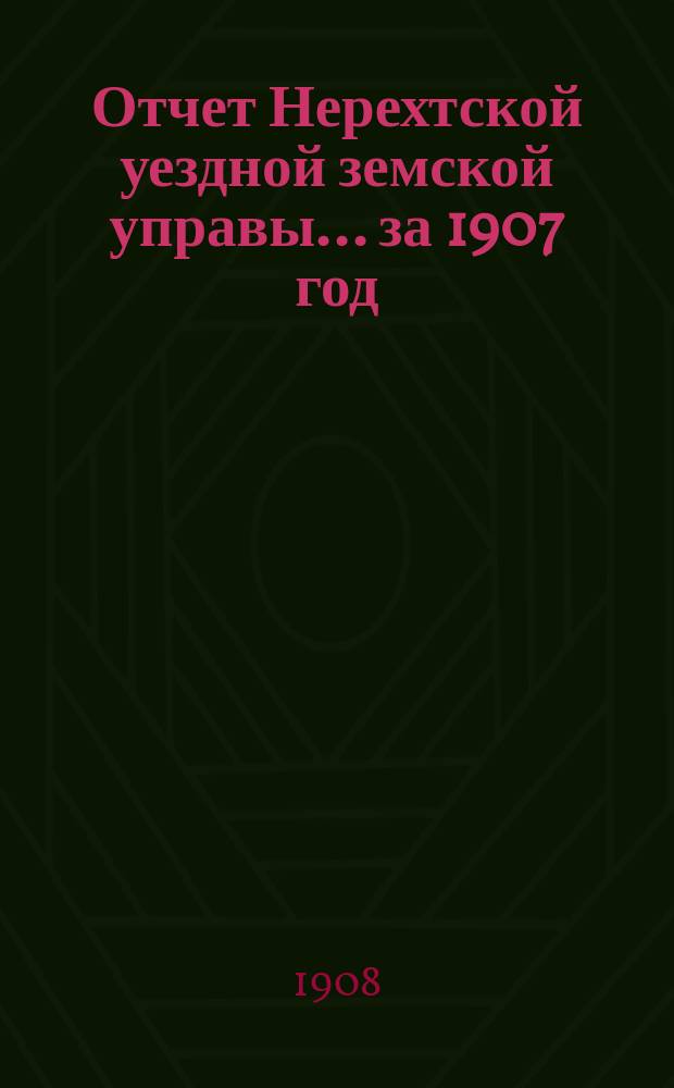 Отчет Нерехтской уездной земской управы... за 1907 год