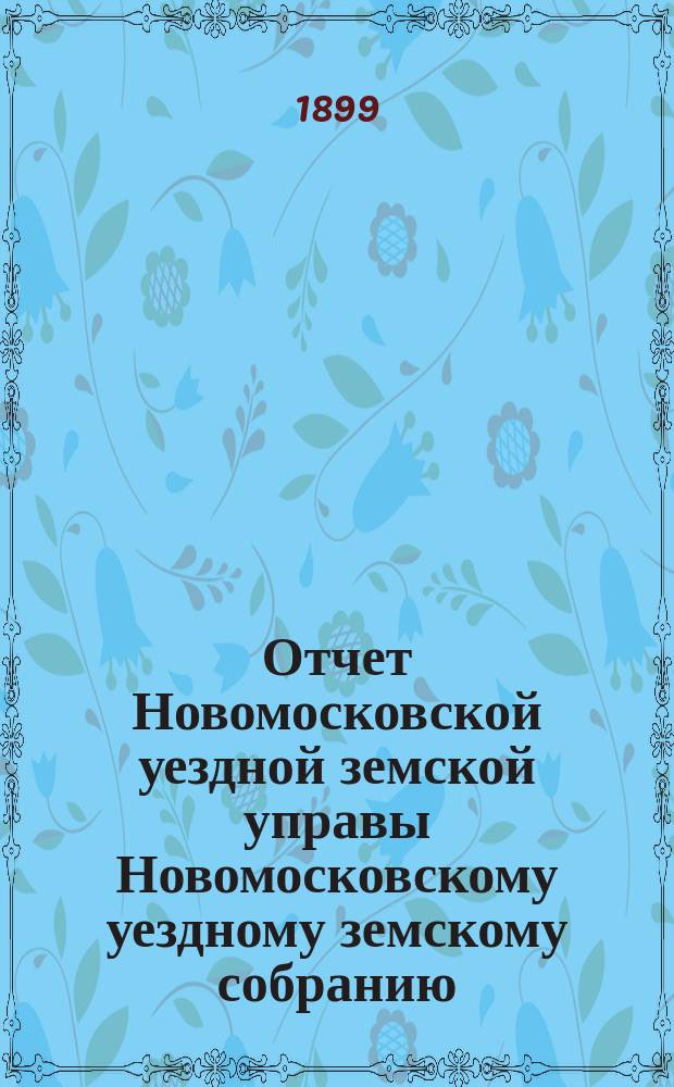 Отчет Новомосковской уездной земской управы [Новомосковскому уездному земскому собранию]... за 1898 год. Ч. 2