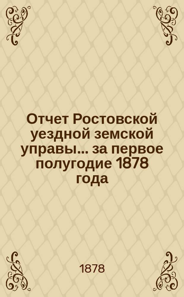 Отчет Ростовской уездной земской управы... за первое полугодие 1878 года