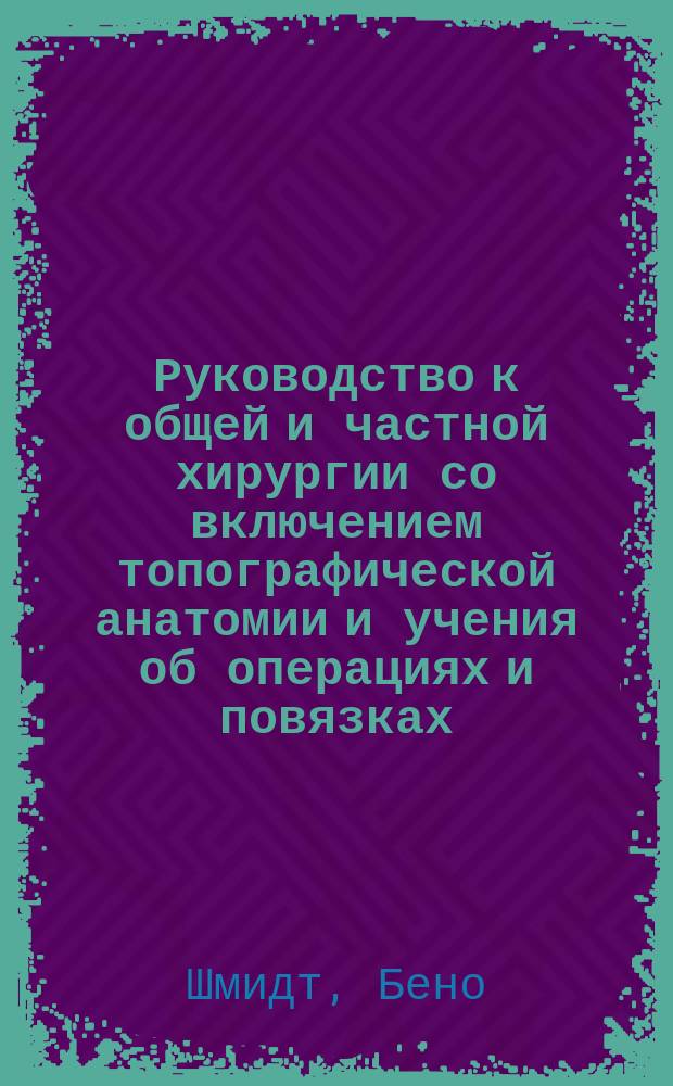 Руководство к общей и частной хирургии со включением топографической анатомии и учения об операциях и повязках, составленное д-ром Агатцом из Аугсбурга, проф. Бильротом из Цюриха, проф. А. Вагнером из Кенигсберга [и др.] : Пер. с нем.... Ч. 3. Т. 2. Вып. 3 : Грыжи живота