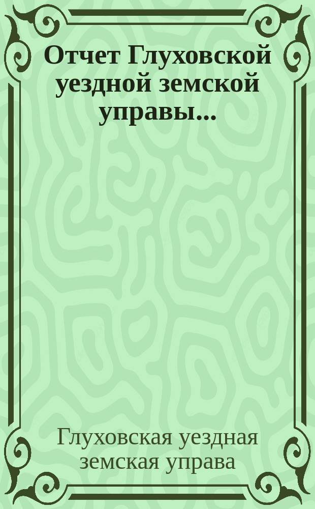 Отчет Глуховской уездной земской управы...