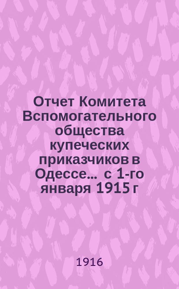 Отчет Комитета Вспомогательного общества купеческих приказчиков в Одессе... ... с 1-го января 1915 г. по 1-ое января 1916 г.