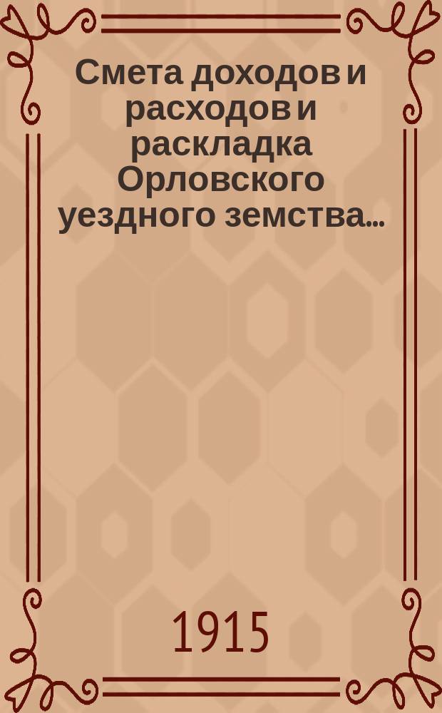 Смета доходов и расходов и раскладка Орловского уездного земства.. : С прил. на 1915 год