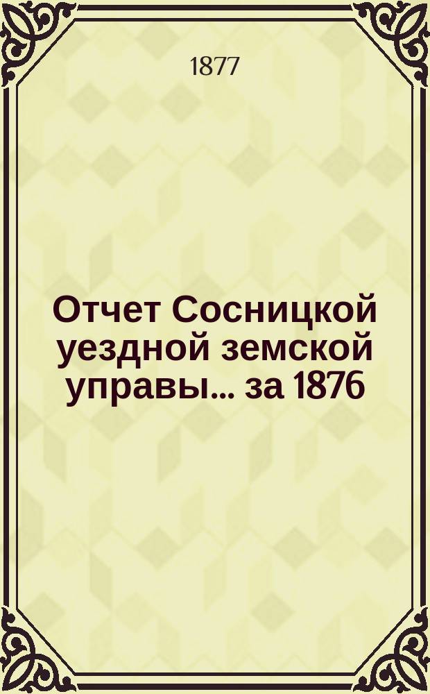 Отчет Сосницкой уездной земской управы ... за 1876/7 год