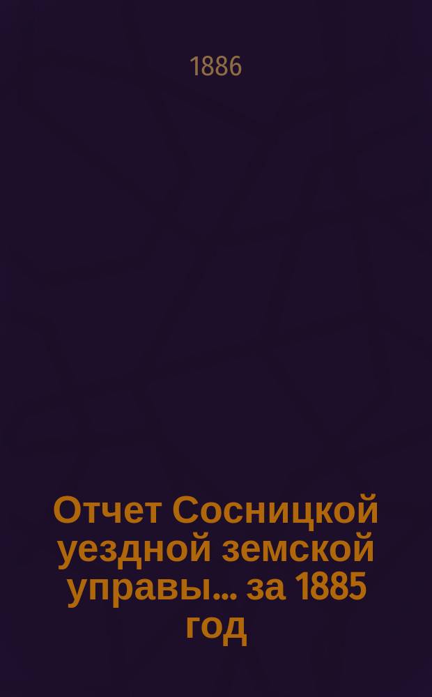 Отчет Сосницкой уездной земской управы ... за 1885 год