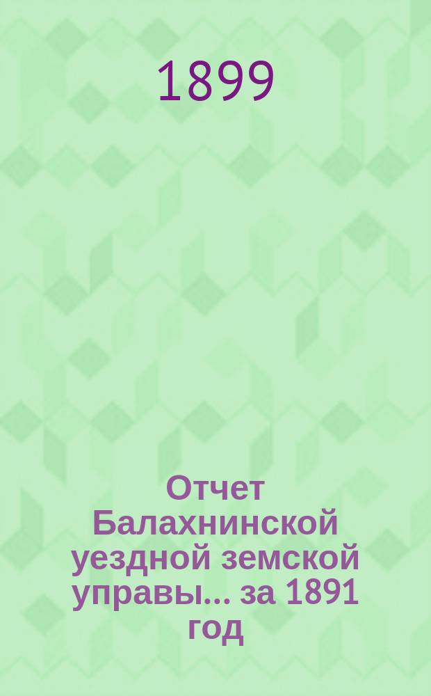 Отчет Балахнинской уездной земской управы... за 1891 год