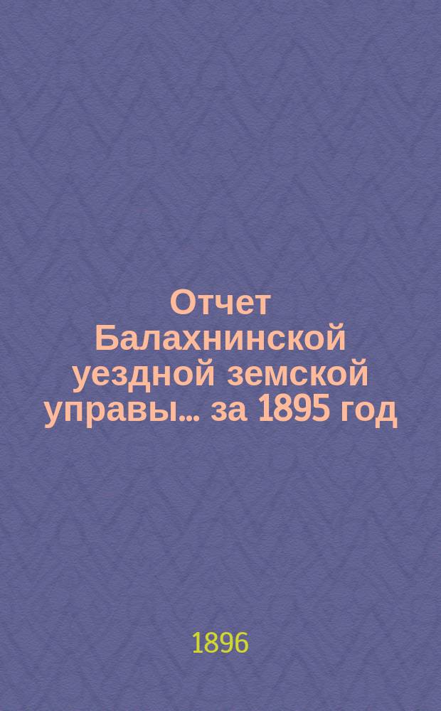 Отчет Балахнинской уездной земской управы... за 1895 год