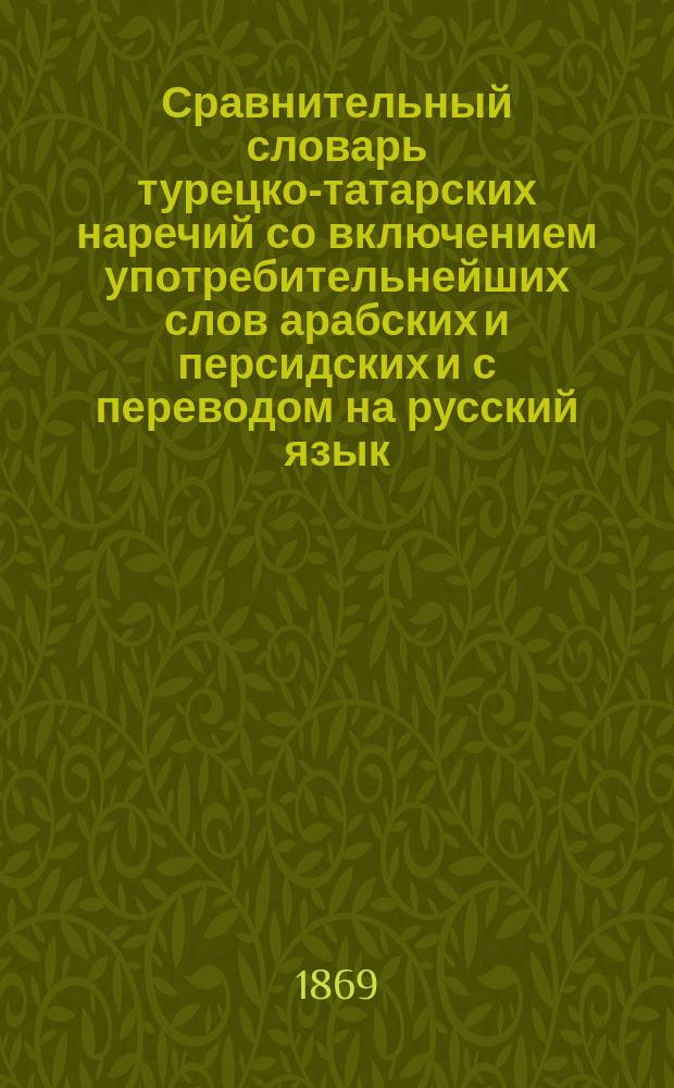 Сравнительный словарь турецко-татарских наречий со включением употребительнейших слов арабских и персидских и с переводом на русский язык