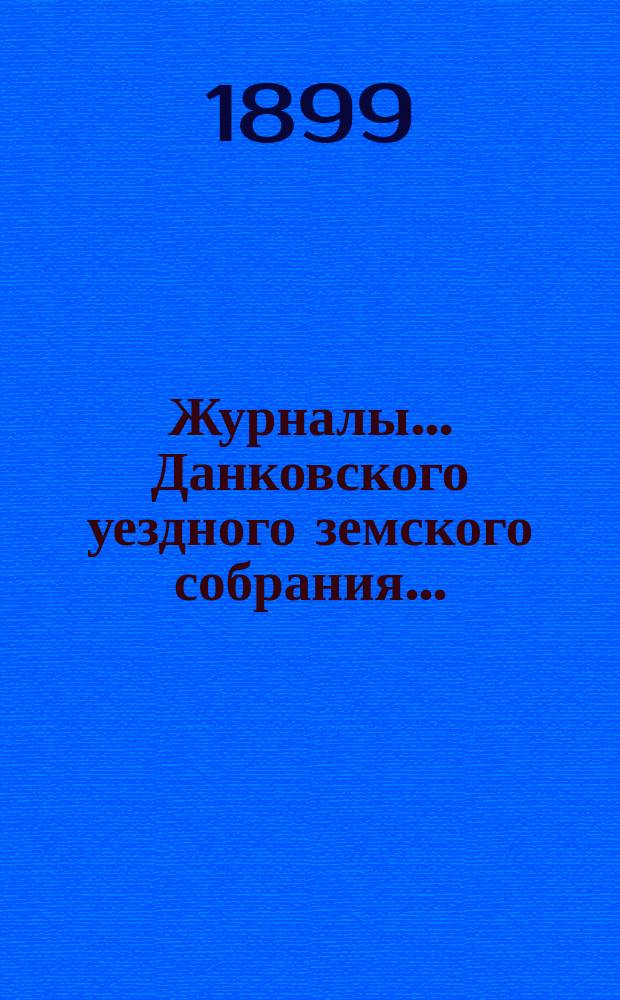 Журналы... Данковского уездного земского собрания.. : [С прил. докладов, отчетов и др.]. XXXIV очередного... 24-26 сентября 1898 года