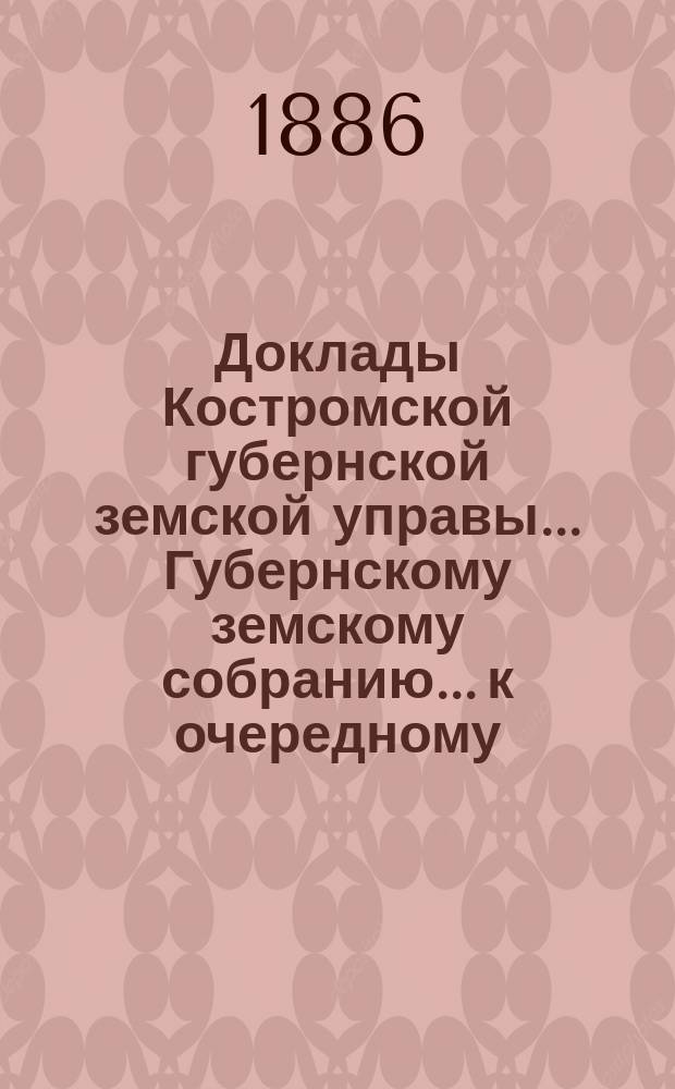 Доклады Костромской губернской земской управы... Губернскому земскому собранию... к очередному... сессии 1886 года. Дополнительные доклады : Дополнительные доклады