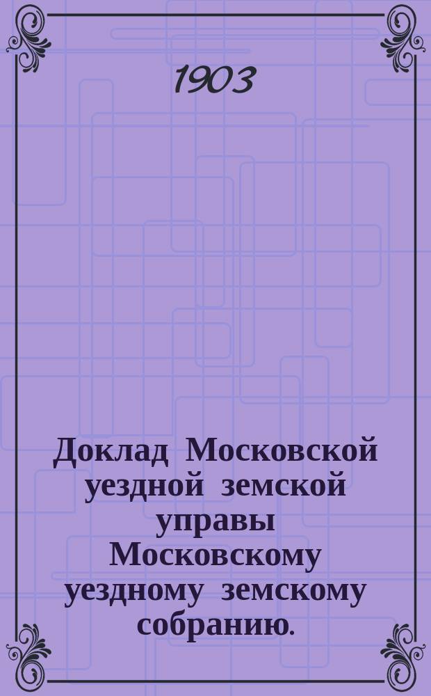 Доклад Московской уездной земской управы Московскому уездному земскому собранию..