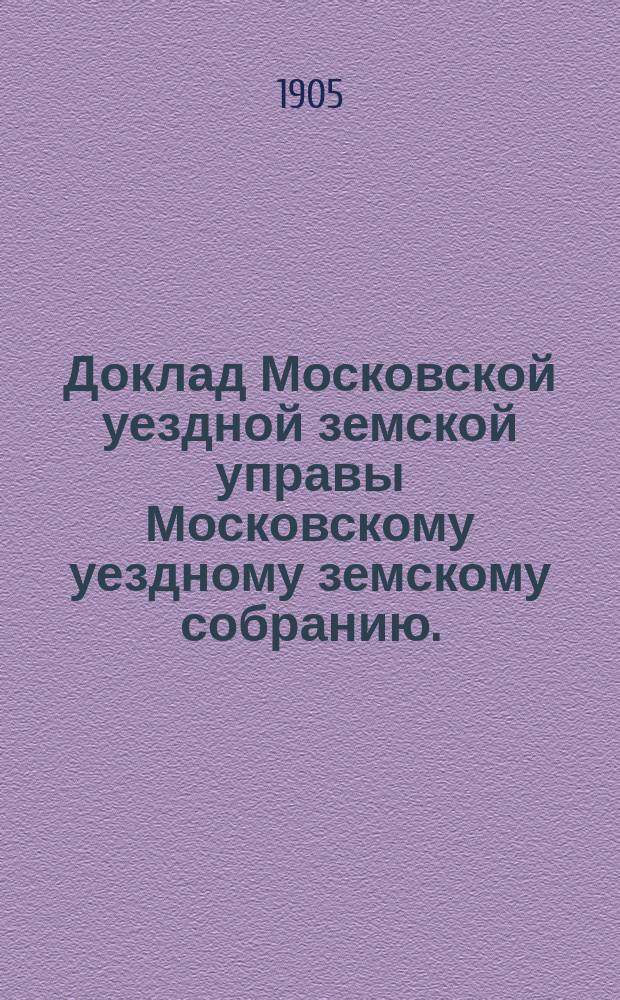 Доклад Московской уездной земской управы Московскому уездному земскому собранию.. : [Отдельные доклады по частным вопросам