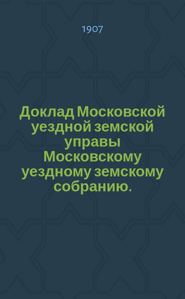 Доклад Московской уездной земской управы Московскому уездному земскому собранию..