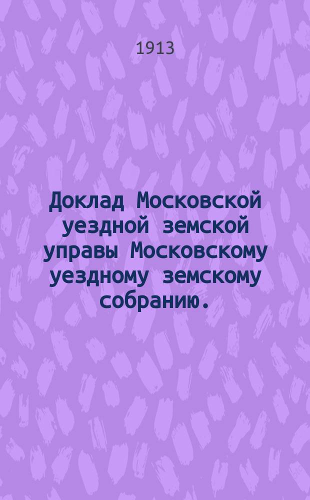 Доклад Московской уездной земской управы Московскому уездному земскому собранию..