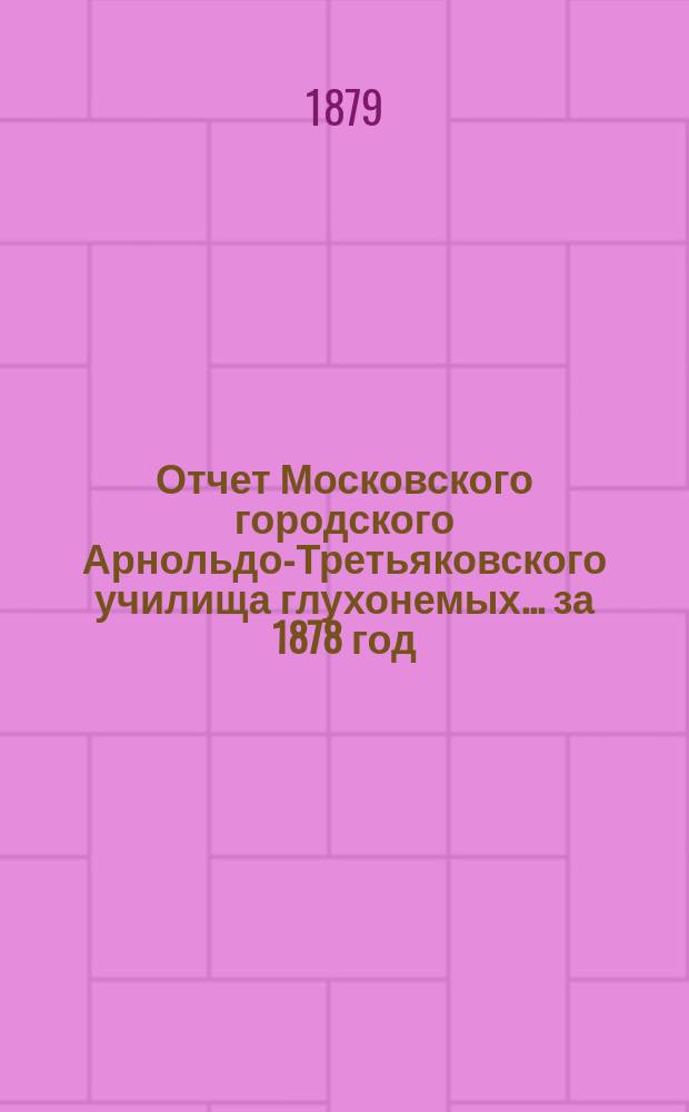 Отчет Московского городского Арнольдо-Третьяковского училища глухонемых... за 1878 год