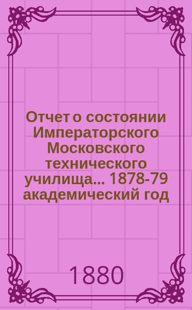 Отчет о состоянии Императорского Московского технического училища... 1878-79 академический год