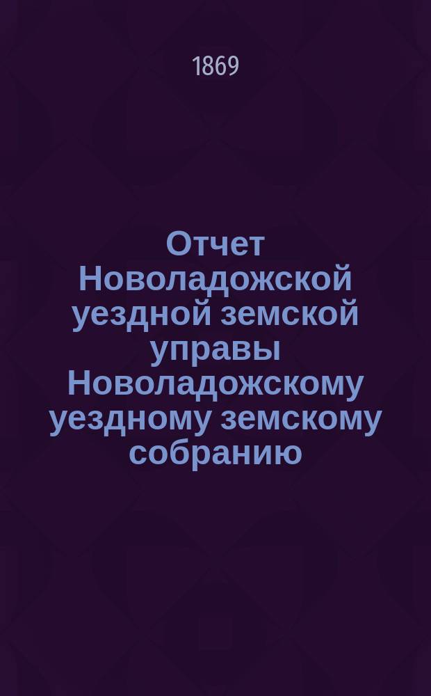 Отчет Новоладожской уездной земской управы Новоладожскому уездному земскому собранию ...