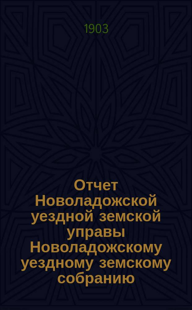 Отчет Новоладожской уездной земской управы Новоладожскому уездному земскому собранию ... ... за 1902 год