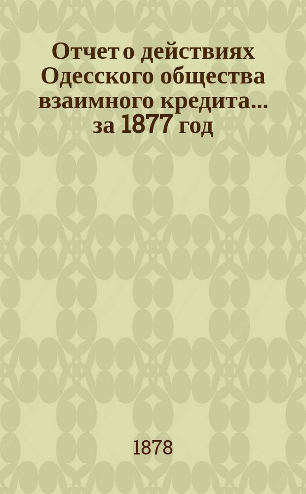 Отчет о действиях Одесского общества взаимного кредита... ... за 1877 год
