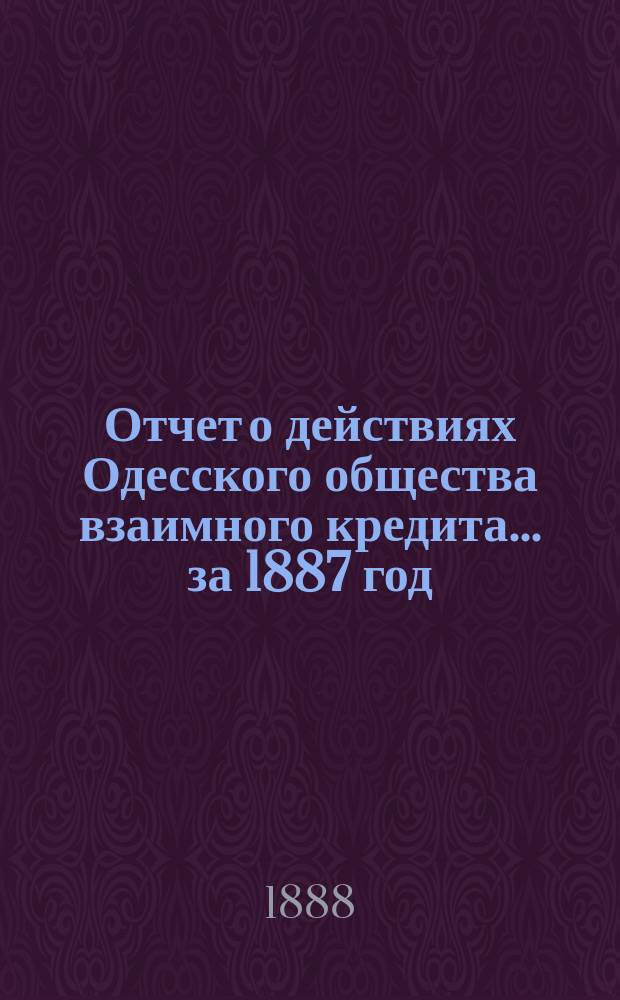 Отчет о действиях Одесского общества взаимного кредита... ... за 1887 год