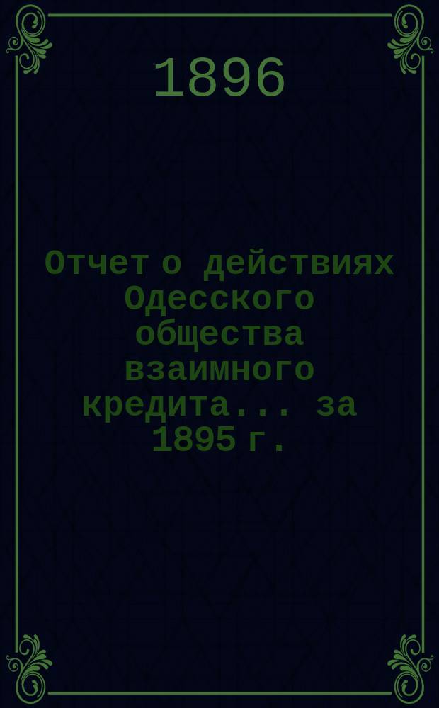 Отчет о действиях Одесского общества взаимного кредита... ... за 1895 г.