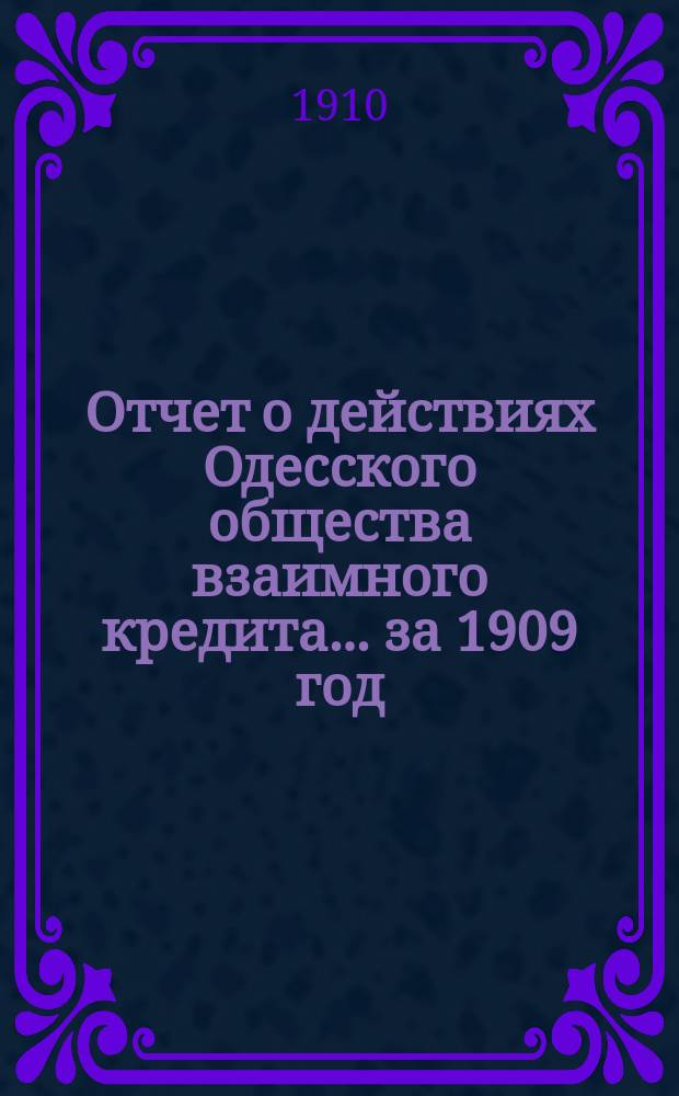 Отчет о действиях Одесского общества взаимного кредита... ... за 1909 год