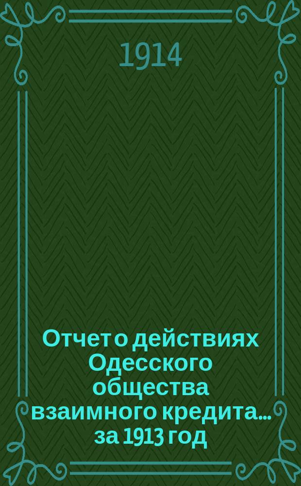 Отчет о действиях Одесского общества взаимного кредита... ... за 1913 год