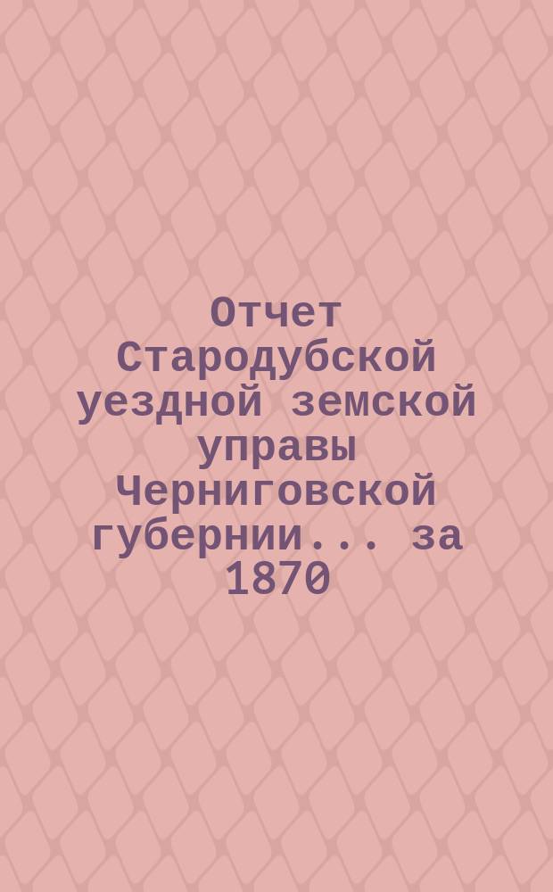 Отчет Стародубской уездной земской управы Черниговской губернии ... за 1870/1871 год