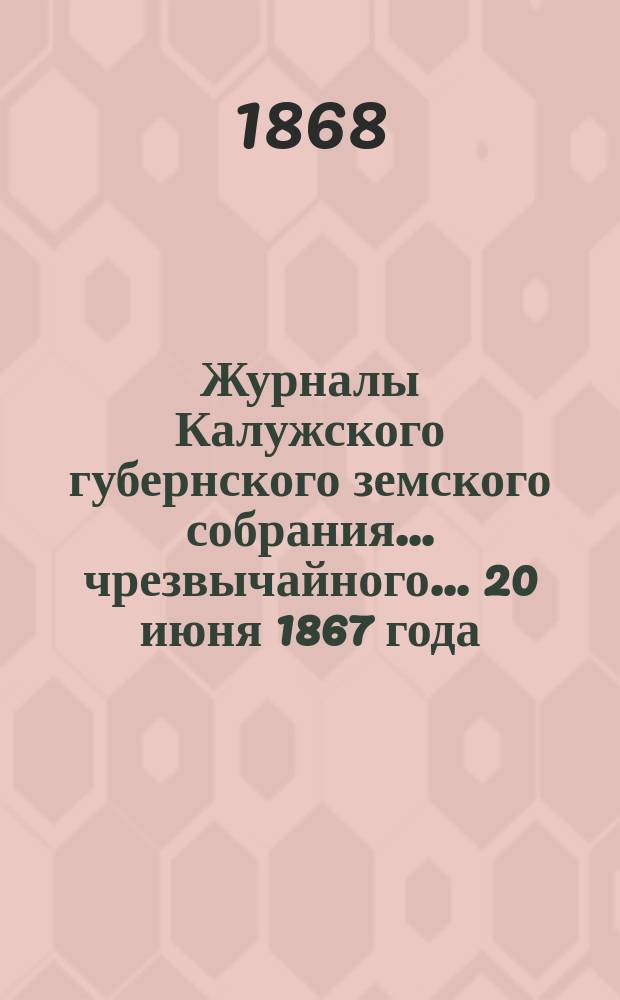 Журналы Калужского губернского земского собрания... чрезвычайного... 20 июня 1867 года